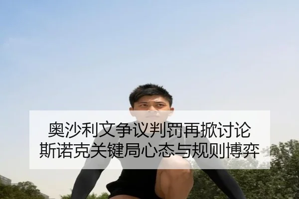 奥沙利文争议判罚再掀讨论 斯诺克关键局心态与规则博弈