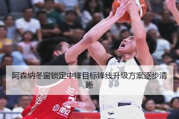 阿森纳冬窗锁定中锋目标锋线升级方案逐步清晰